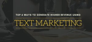Top 6 Ways to Generate Higher Revenue Using Text Marketing