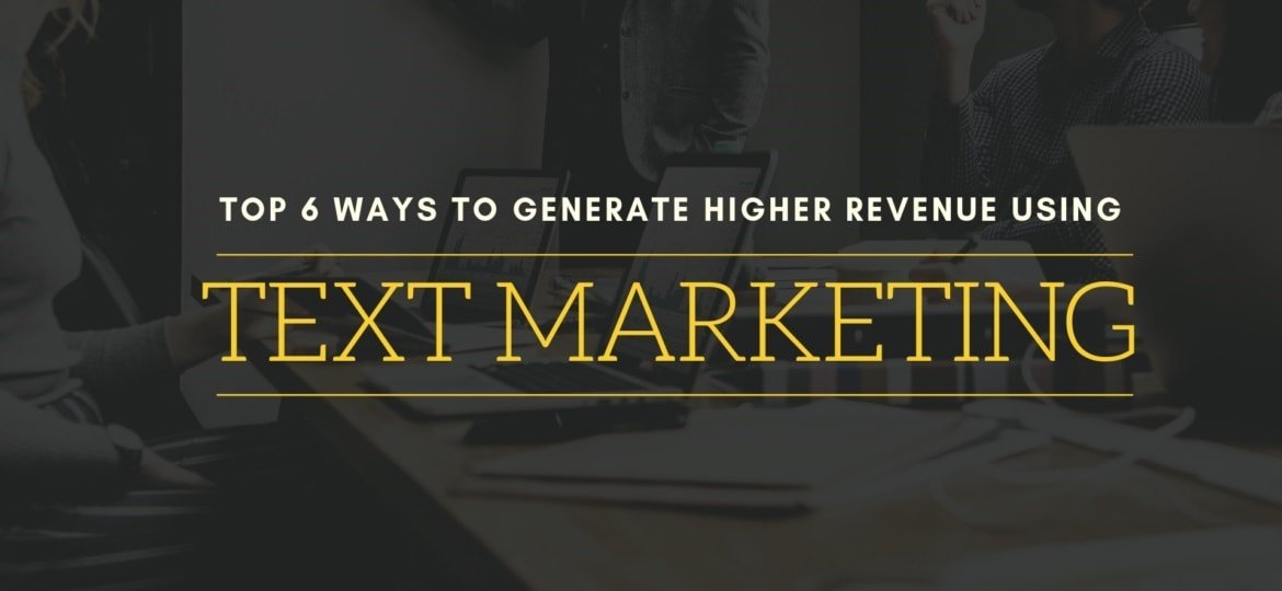 Top 6 Ways to Generate Higher Revenue Using Text Marketing