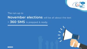 The run-up to November elections will be all about the text  – 360 SMS is prepped & ready.