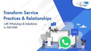 Transform Service Practices & Relationships  with WhatsApp & Salesforce in 360 SMS