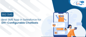 360 SMS: Best SMS App in Salesforce for DIY – Configurable Chatbots