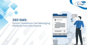 360 SMS: Perform Salesforce Text Messaging Efficiently from any Record