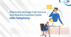Effectively Manage Call Volume and Resolve Inquiries Faster with Telephony