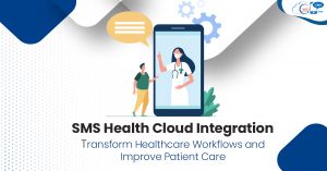SMS Health Cloud Integration: Transform Healthcare Workflows and Improve Patient Care 