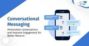 Conversational Messaging: Personalize conversations and Improve Engagement for Better Returns