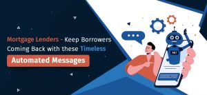 Mortgage Lenders – Keep Borrowers Coming Back with these Timeless Automated Messages