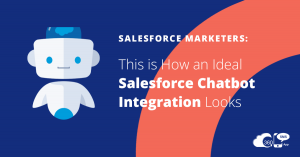 SALESFORCE MARKETERS: This is How an Ideal SALESFORCE CHATBOT INTEGRATION Looks