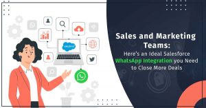 An Ideal Salesforce WhatsApp Integration for Sales and Marketing Teams