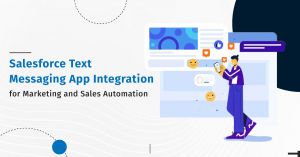Salesforce Text Messaging App Integration: Automate Marketing and Sales over Mobile