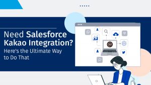 Need Salesforce Kakao Integration? Here’s the Ultimate Way To Do That