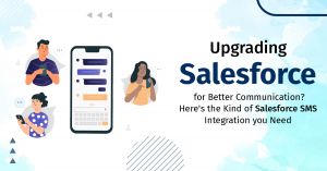 Upgrading Salesforce for Better Communication? Here’s the kind of Salesforce Text Integration you need