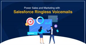 Power Sales and Marketing with Salesforce Ringless Voicemail App