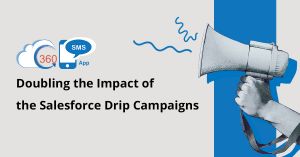 360 SMS Doubling the Impact of the Salesforce Drip Campaigns 