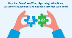 How Can Salesforce WhatsApp Integration Boost Customer Engagement