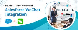 How to Make the Most Out of Salesforce WeChat Integration
