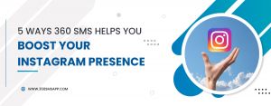 5 Ways 360 SMS Helps you Boost your Instagram Presence