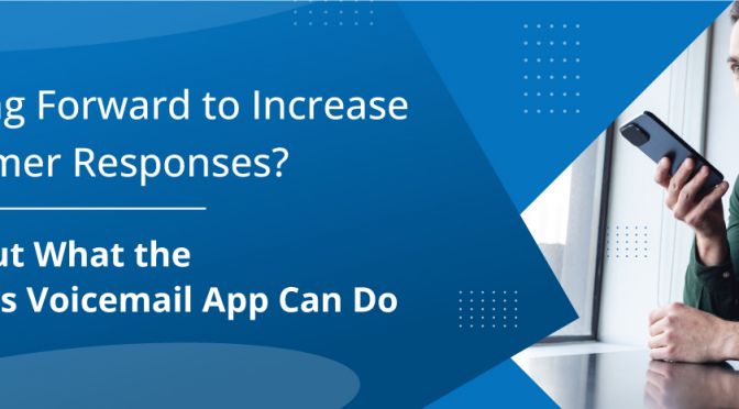 Looking Forward to Increase Customer Responses? Find Out What the Ringless Voicemail App Can Do