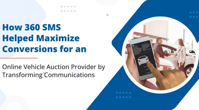 How 360 SMS Helped Maximize Conversions for An Online Vehicle Auction Provider by Transforming Communications
