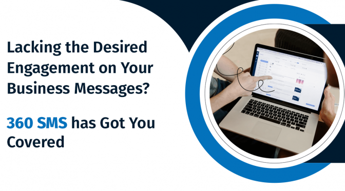 Lacking the Desired Engagement on Your Business Messages? 360 SMS has Got You Covered