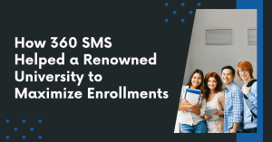 How 360 SMS Helped a Renowned University to Maximize Enrollments