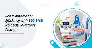 Boost Automation Efficiency with 360 SMS No-Code Salesforce Chatbots 
