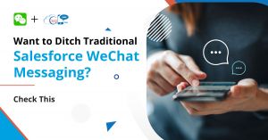 Want to Ditch Traditional Salesforce WeChat Messaging? Check This