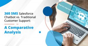 360 SMS Salesforce Chatbot vs. Traditional Customer Support: A Comparative Analysis