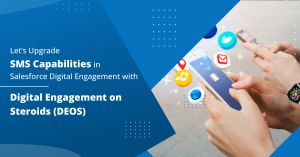 Let’s Upgrade SMS Capabilities in Salesforce Digital Engagement with Digital Engagement on Steroids (DEOS)