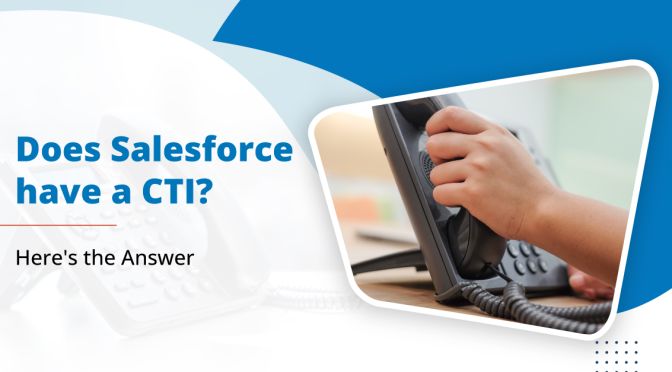 Does Salesforce have a CTI? Here’s the Answer