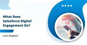 What Does Salesforce Digital Engagement Do? Let’s Explore
