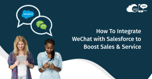 How To Integrate WeChat with Salesforce to Boost Sales & Service