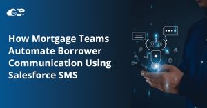 How Mortgage Teams Automate Borrower Communication Using Salesforce SMS
