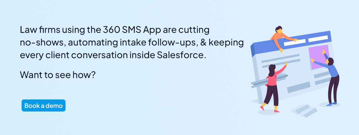 Law firms using the 360 SMS App are cutting no-shows, automating intake follow-ups, and keeping every client conversation inside Salesforce.