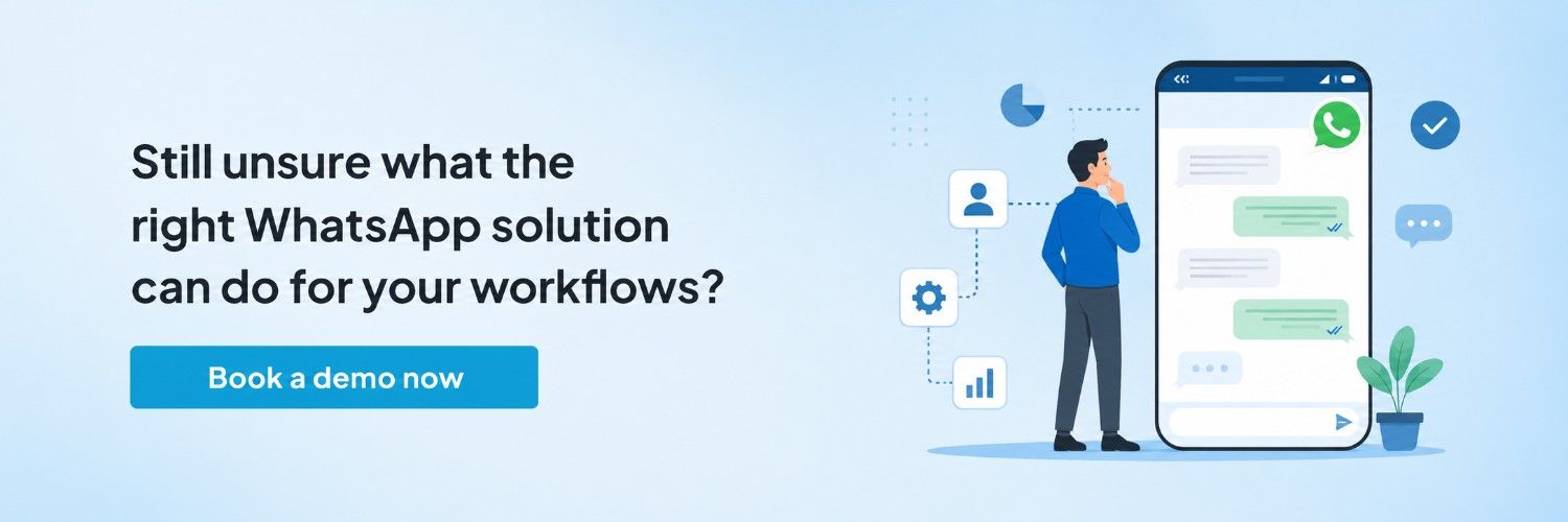 Still unsure what the right WhatsApp solution can do for your workflows